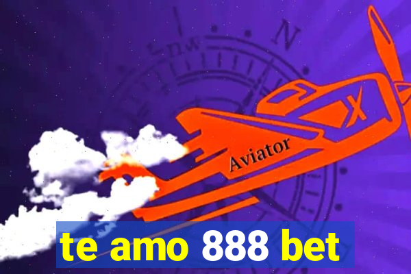 te amo 888 bet